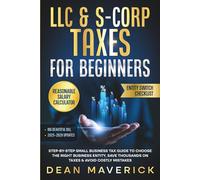 LLC & S-Corp Taxes for Beginners: Step-by-Step Small Business Tax Guide to Choose the Right Business Entity, Save Thousands on Taxes & Avoid Costly Mistakes