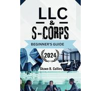 LLC & S-CORPs BEGINNER'S GUIDE 2024: Everything You Need to Start, Run, and Grow Your Business. Includes tax tips, legal strategies, and expert advice.