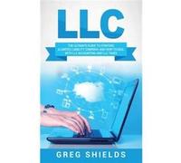 LLC The Ultimate Guide to Starting a Limited Liability Company and How to Deal with LLC Accounting and LLC Taxes - Greg Shields - Bravex Publications - Li Greg ShieldsGreg Shields (Auteur)