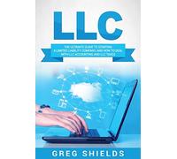 LLC: The Ultimate Guide to Starting a Limited Liability Company, and How to Deal with LLC Accounting and LLC Taxes