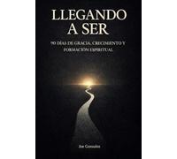LLEGANDO A SER: 90 DIAS DE GRACIA, CRECIMIENTO Y FORMACION ESPIRITUAL
