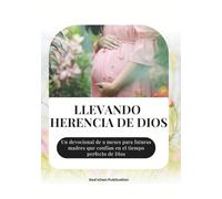 LLEVANDO HERENCIA DE DIOS: Un devocional de 9 meses para futuras madres que confían en el tiempo perfecto de Dios