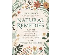 Llewellyn's Book of Natural Remedies: Over 400 Ayurvedic, Herbal, Essential Oil, and Home Remedies for Everyday Ailments