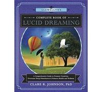 Llewellyns Complete Book of Lucid Dreaming A Comprehensive Guide to Promote Creativity Overcome Sleep Disturbances and Enhance Health and Wellness by Clar Clare R Johnson, (Auteur)