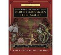 Llewellyn's Complete Book of North American Folk Magic: A Landscape of Magic, Mystery, and Tradition