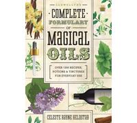 Llewellyn's Complete Formulary of Magical Oils: Over 1200 Recipes, Potions & Tinctures for Everyday Use