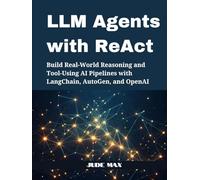 LLM Agents with ReAct: Build Real-World Reasoning and Tool-Using AI Pipelines with LangChain, AutoGen, and OpenAI