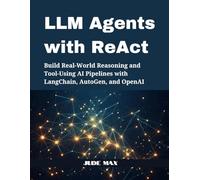 LLM Agents with ReAct: Build Real-World Reasoning and Tool-Using AI Pipelines with LangChain, AutoGen, and OpenAI