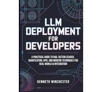 LLM Deployment for Developers: A Practical Guide to RAG, Vector Search, Quantization, APIs, and Modern Techniques for Real-World AI Integration