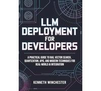 LLM Deployment for Developers: A Practical Guide to RAG, Vector Search, Quantization, APIs, and Modern Techniques for Real-World AI Integration