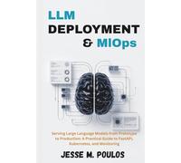 LLM DEPLOYMENT & MLOps: Serving Large Language Models from Prototype to Production: A Practical Guide to FastAPI, Kubernetes, and Monitoring