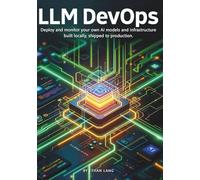 LLM DevOps: Deploy, Monitor, and Scale Your Own AI Models Without the Cloud: A Practical Guide to Running Local LLMs with Ollama, LangChain, Docker, and LangServe
