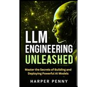 LLM Engineering Unleashed: Master the Secrets of Building and Deploying Powerful AI Models