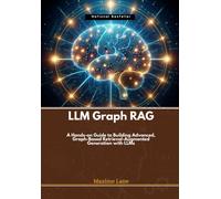 Llm Graph Rag: A Hands-On Guide To Building Advanced, Graph-Based Retrieval-Augmented Generation With Llms