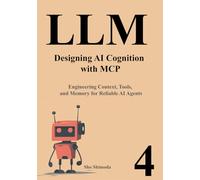 LLM Primer IV Designing AI Cognition with MCP: Engineering Context, Tools, and Memory for Reliable AI Agents