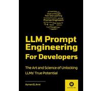 LLM Prompt Engineering For Developers: The Art and Science of Unlocking LLMs' True Potential