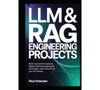 LLM & RAG Engineering Projects: Build Real-World AI Systems, Master Retrieval-Augmented Generation, and Future-Proof Your AI Portfolio