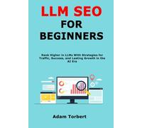 LLM SEO for Beginners: Rank Higher in LLMs With Strategies for Traffic, Success, and Lasting Growth in the AI Era