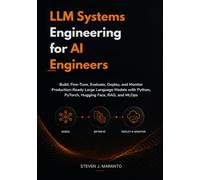 LLM Systems Engineering for AI Engineers: Build, Fine-Tune, Evaluate, Deploy, and Monitor Production-Ready Large Language Models with Python, PyTorch, Hugging Face, RAG, and MLOps