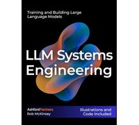 LLM Systems Engineering: Training and Building Large Language Models - Engineering AI Models Through Fine-Tuning, Continued Pretraining, and From-Scratch Development