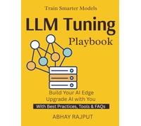 LLM Tuning Playbook: Customize AI for Your Needs | LLM Tuning Without Complexity | Hands-On Fine-Tuning | Real-World NLP Projects | AI Model Training Mastery