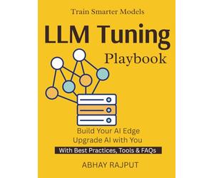 LLM Tuning Playbook: Customize AI for Your Needs | LLM Tuning Without Complexity | Hands-On Fine-Tuning | Real-World NLP Projects | AI Model Training Mastery