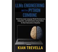 LLMs Engineering with Python Combine: Mastering Large Language Model Development, Integration, and Optimization Using Python for Next-Generation AI Systems