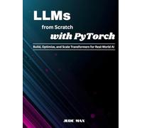 LLMs from Scratch with PyTorch: Build, Optimize, and Scale Transformers for Real-World AI