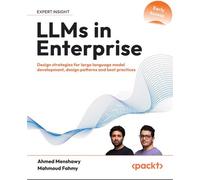 LLMs in Enterprise Design strategies for large language model development, design patterns, and best practices - Ahmed Menshawy - Packt Publishing - ebook (ePub) - Livre