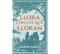 Llora con los que lloran: Como Caminar Con Otros En Su Dolor