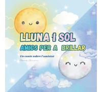 Lluna i sol, amics per a brillar: Un conte infantil sobre l'amistat, l'empatia i els valors