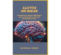 Lluvia De Ideas: Un Método Para Abordar Dificultades Y Generar Nuevas Ideas A Través Del Pensamiento Creativo.