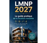 LMNP 2027 - Location Meublée Non Professionnelle: Le guide pratique pour comprendre, déclarer et optimiser votre location meublée : micro-BIC ou réel, amortissements, fiscalité, DPE, Airbnb et revente