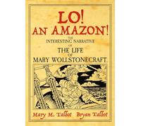 Lo! An Amazon!: The Interesting Narrative of the Life of Mary Wollstonecraft