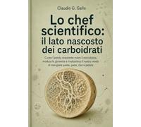 Lo chef scientifico: il lato nascosto dei carboidrati: Come l'amido resistente nutre il microbiota, modula la glicemia e rivoluziona il nostro modo di mangiare pasta, pane, riso e patate