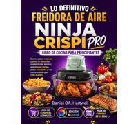 LO DEFINITIVO FREIDORA DE AIRE NINJA CRISPI PRO LIBRO DE COCINA PARA PRINCIPIANTES: Domina platos crujientes y llenos de sabor, con recetas ... y una cocina infalible para cada ocasión