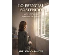 Lo esencial sostenido: Cómo vivir con lo importante sin agotarte