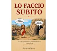 Lo faccio subito: Guida irriverente per smettere di rimandare (partendo da domani)