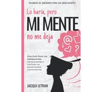 Lo haría, pero MI MENTE no me deja: Una guía para las adolescentes: : Cómo entender y controlar tus pensamientos y sentimientos
