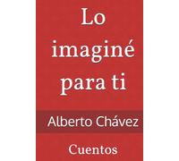 Lo imaginé para ti: Cuentos