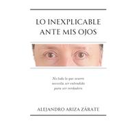 Lo inexplicable ante mis ojos: No todo lo que ocurre necesita ser entendido para ser verdadero