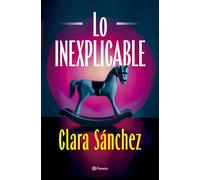 Lo inexplicable - Clara Sanchez - Editorial Planeta - ebook (ePub) - Livre
