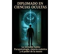 Lo invisible habla: Parapsicología, ciencia cuántica y el poder de la mente