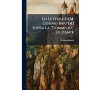 Lo Letture Di M. Cosimo Bartoli Sopra La "Commedia" Di Dante