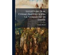 Lo Letture Di M. Cosimo Bartoli Sopra La "Commedia" Di Dante