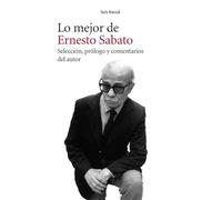 Lo mejor de Ernesto Sabato / The Best of Ernesto Sabato: Seleccion, Prologo Y Comentarios Del Autor