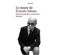 Lo mejor de Ernesto Sabato / The Best of Ernesto Sabato: Seleccion, Prologo Y Comentarios Del Autor