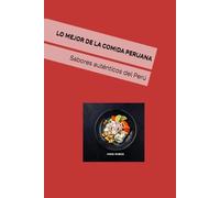 LO MEJOR DE LA COMIDA PERUANA: SABORES AUTÉNTICOS DEL PERÚ