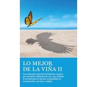 Lo Mejor de La Viña II: Una Selección Especial De Historias Escritas Por Miembros Hispanos De Aa, Que Reflejan El Crecimiento De Nuestra Comunidad En Recuperación, Servicio Y Unidad