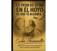 Lo peor de estar en El HOYO es que te alcance: Manual de supervivencia emocional para cuando ya tocaste fondo